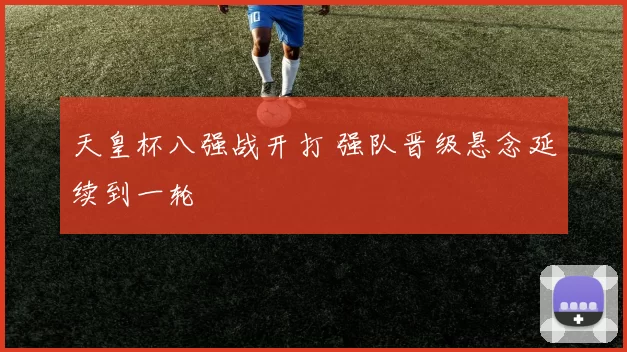 天皇杯八强战开打 强队晋级悬念延续到一轮