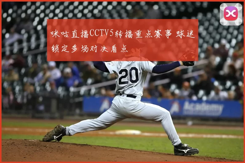 咪咕直播CCTV5转播重点赛事 球迷锁定多场对决看点