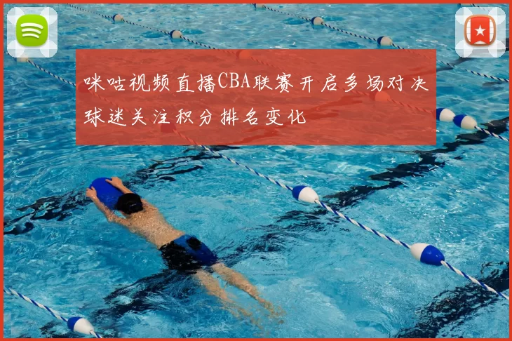 咪咕视频直播CBA联赛开启多场对决球迷关注积分排名变化