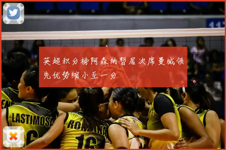 英超积分榜阿森纳暂居次席曼城领先优势缩小至一分