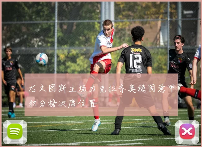 尤文图斯主场力克拉齐奥稳固意甲积分榜次席位置